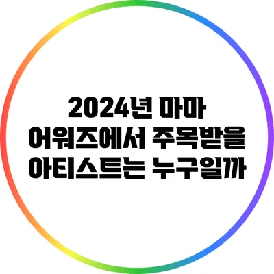 2024년 마마 어워즈에서 주목받을 아티스트는 누구일까?