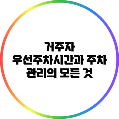거주자 우선주차시간과 주차 관리의 모든 것