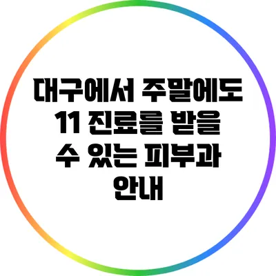 대구에서 주말에도 1:1 진료를 받을 수 있는 피부과 안내