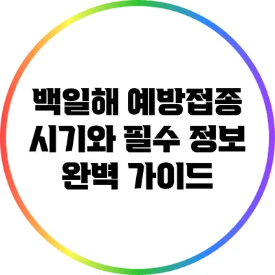 백일해 예방접종 시기와 필수 정보 완벽 가이드