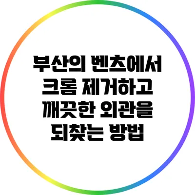 부산의 벤츠에서 크롬 제거하고 깨끗한 외관을 되찾는 방법