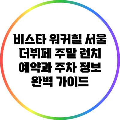 비스타 워커힐 서울 더뷔페: 주말 런치 예약과 주차 정보 완벽 가이드
