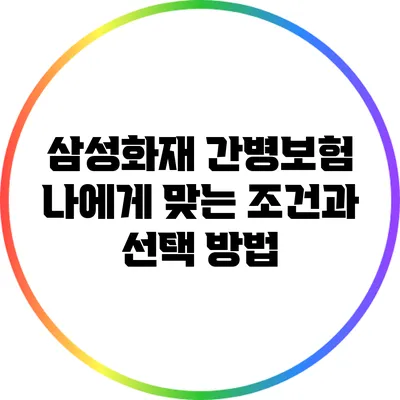 삼성화재 간병보험: 나에게 맞는 조건과 선택 방법