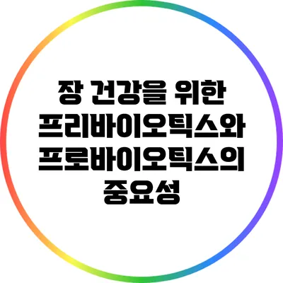 장 건강을 위한 프리바이오틱스와 프로바이오틱스의 중요성