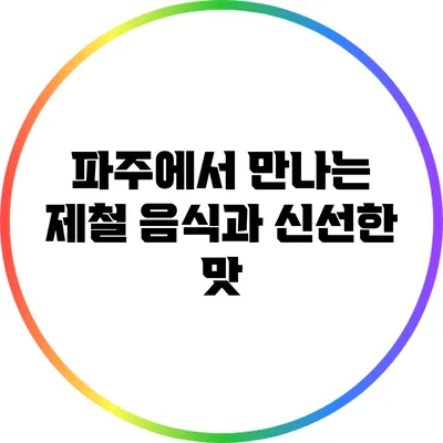 파주에서 만나는 제철 음식과 신선한 맛
