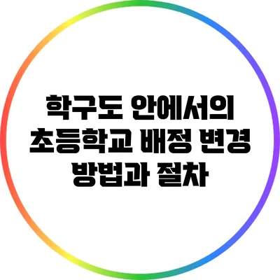 학구도 안에서의 초등학교 배정 변경 방법과 절차