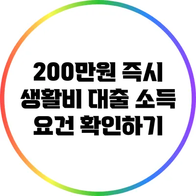200만원 즉시 생활비 대출: 소득 요건 확인하기