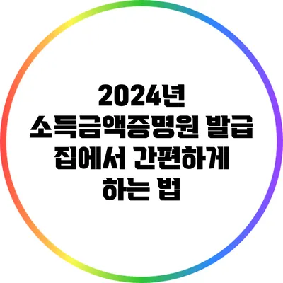 2024년 소득금액증명원 발급: 집에서 간편하게 하는 법
