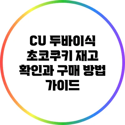 CU 두바이식 초코쿠키: 재고 확인과 구매 방법 가이드