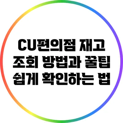 CU편의점 재고 조회 방법과 꿀팁: 쉽게 확인하는 법