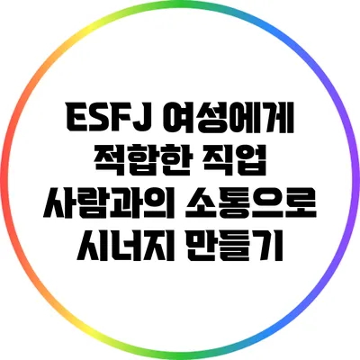 ESFJ 여성에게 적합한 직업: 사람과의 소통으로 시너지 만들기