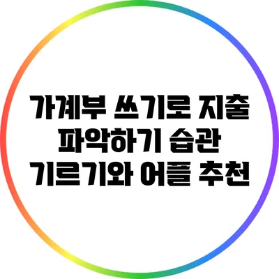 가계부 쓰기로 지출 파악하기: 습관 기르기와 어플 추천