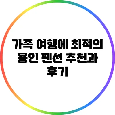 가족 여행에 최적의 용인 펜션 추천과 후기