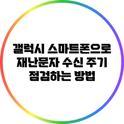 갤럭시 스마트폰으로 재난문자 수신 주기 점검하는 방법