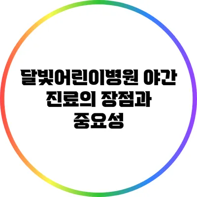 달빛어린이병원: 야간 진료의 장점과 중요성