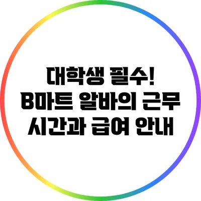 대학생 필수! B마트 알바의 근무 시간과 급여 안내