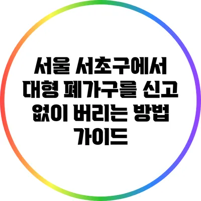 서울 서초구에서 대형 폐가구를 신고 없이 버리는 방법 가이드