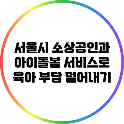 서울시 소상공인과 아이돌봄 서비스로 육아 부담 덜어내기