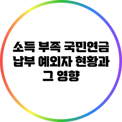소득 부족 국민연금 납부 예외자 현황과 그 영향