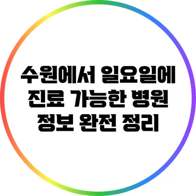 수원에서 일요일에 진료 가능한 병원 정보 완전 정리