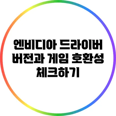 엔비디아 드라이버 버전과 게임 호환성 체크하기