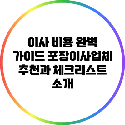 이사 비용 완벽 가이드: 포장이사업체 추천과 체크리스트 소개