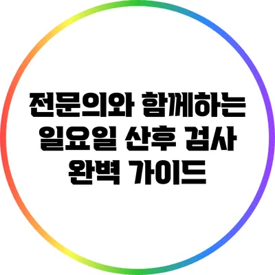 전문의와 함께하는 일요일 산후 검사 완벽 가이드