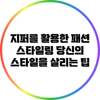 지퍼를 활용한 패션 스타일링: 당신의 스타일을 살리는 팁