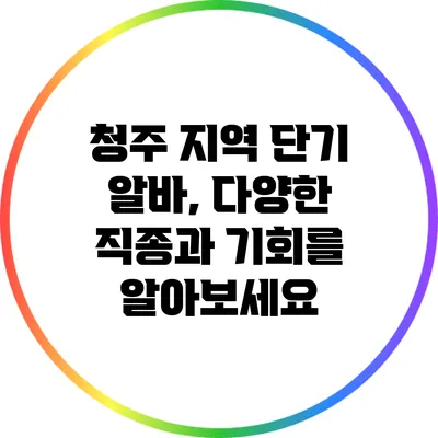 청주 지역 단기 알바, 다양한 직종과 기회를 알아보세요