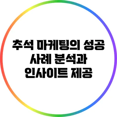 추석 마케팅의 성공 사례 분석과 인사이트 제공