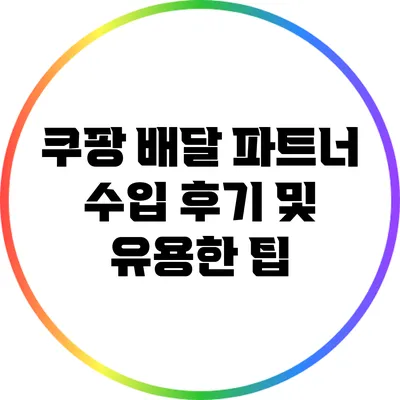 쿠팡 배달 파트너: 수입 후기 및 유용한 팁