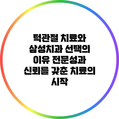 턱관절 치료와 삼성치과 선택의 이유: 전문성과 신뢰를 갖춘 치료의 시작