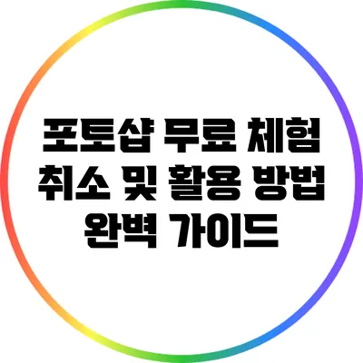 포토샵 무료 체험 취소 및 활용 방법 완벽 가이드