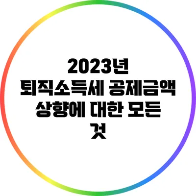 2023년 퇴직소득세 공제금액 상향에 대한 모든 것