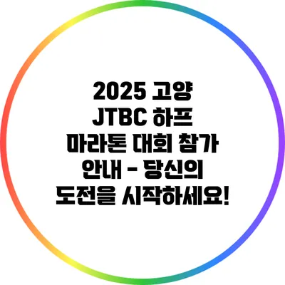 2025 고양 JTBC 하프 마라톤 대회 참가 안내 - 당신의 도전을 시작하세요!