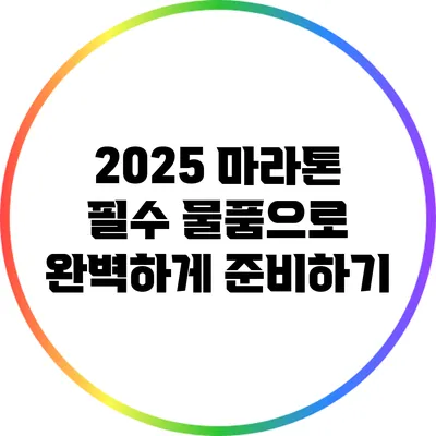 2025 마라톤 필수 물품으로 완벽하게 준비하기