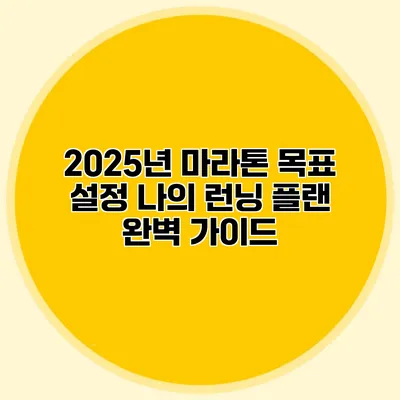 2025년 마라톤 목표 설정: 나의 런닝 플랜 완벽 가이드