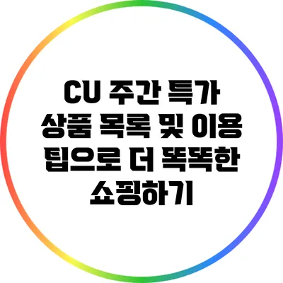 CU 주간 특가 상품 목록 및 이용 팁으로 더 똑똑한 쇼핑하기
