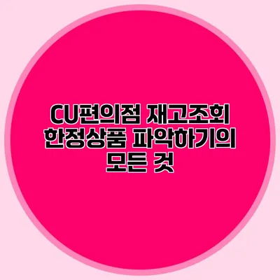 CU편의점 재고조회: 한정상품 파악하기의 모든 것