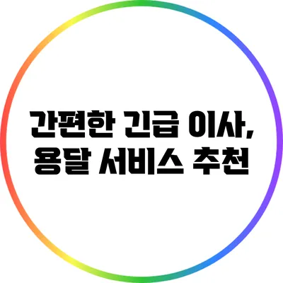 간편한 긴급 이사, 용달 서비스 추천