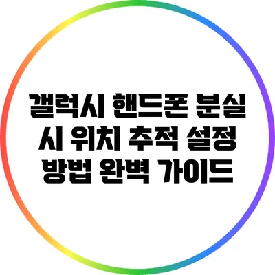 갤럭시 핸드폰 분실 시 위치 추적 설정 방법 완벽 가이드