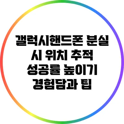 갤럭시핸드폰 분실 시 위치 추적 성공률 높이기: 경험담과 팁