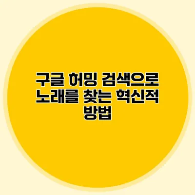 구글 허밍 검색으로 노래를 찾는 혁신적 방법