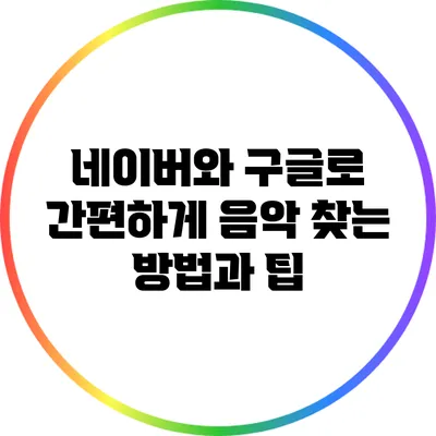 네이버와 구글로 간편하게 음악 찾는 방법과 팁