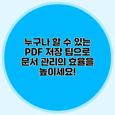 누구나 할 수 있는 PDF 저장 팁으로 문서 관리의 효율을 높이세요!