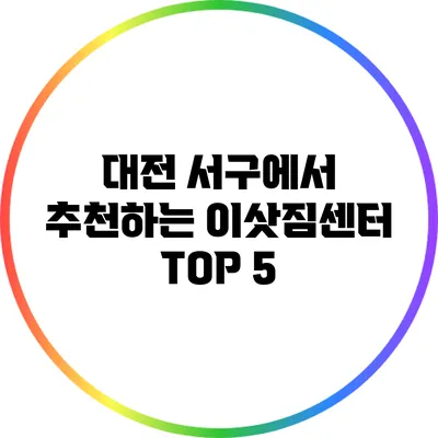 대전 서구에서 추천하는 이삿짐센터 TOP 5