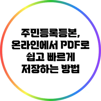 주민등록등본, 온라인에서 PDF로 쉽고 빠르게 저장하는 방법