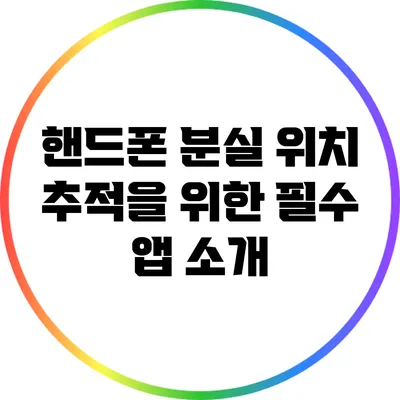 핸드폰 분실 위치 추적을 위한 필수 앱 소개