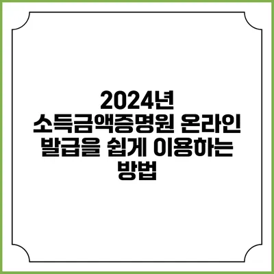 2024년 소득금액증명원 온라인 발급을 쉽게 이용하는 방법