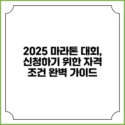2025 마라톤 대회, 신청하기 위한 자격 조건 완벽 가이드